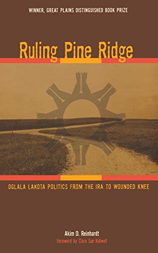 Ruling Pine Ridge: Oglala Lakota Politics from the IRA to Wounded Knee (Plains Histories)